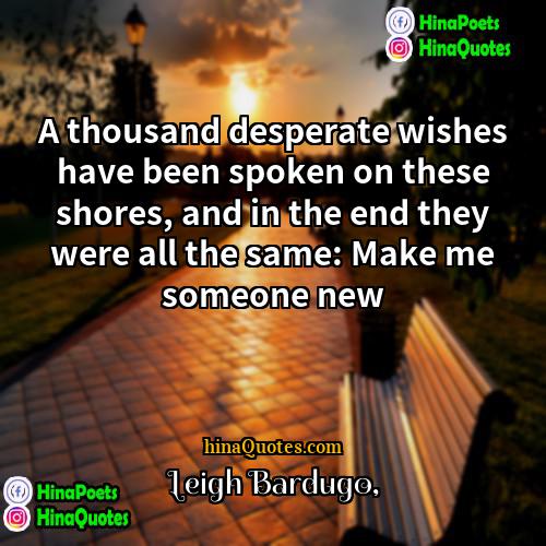 Leigh Bardugo Quotes | A thousand desperate wishes have been spoken